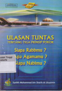 Ulasan Tuntas tentang tiga prinsip pokok: siapa rabbmu? Apa Agamamu? siapa nabimu?