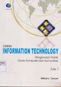 Using Information technology pengenalan praktis dunia komputer dan komunikasi edisi 7