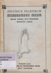 Petunjuk Pratikum Menggambar Mesin Untuk Taruna BPLP Semarang Semester I Dan II