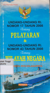 Undang - Undang RI Nomor 17 Tahun 2008 Tentang Pelayaran & Undang - Undang RI nOMOR 43 Tahun 2008 Tentang Wilayah Negara Beserta Penjelasanya