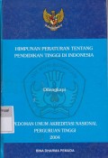 Himpunan Peraturan Tentang Pendidikan Tinggi Di indonesia Dilengkapi Pedoman Umum Akreditasi Nasional Perguruan Tingi 2004