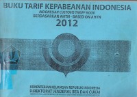 Buku Tarif Kepabeanan Indonesia : Indonesian Customs Tariff Book Berdasarkan AHTN - Based On AHTN 2012
