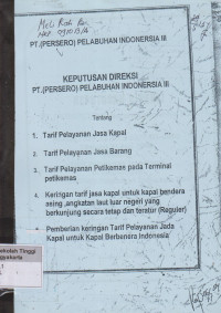Keputusan direksi PT ( Persero ) Pelabuhan Indonesia III Tentang 
1. Tarif pelayanan jasa kapal
2. tarif pelayanan jasa barang
3. Tarif pelayanan peti kemas pada terminal petikemas
4. keringan tarif jasa kapal untuk kapal bendera asing, angkatan laut luar negeri yang berkunjung secara tetap dan teratur
5. Pemberian keringanan tarif pelayanan pada kapal untuk kapal berbendera indonesia