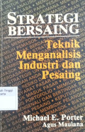 Strategi bersaing : Teknik menganalisa industri dan pesaing