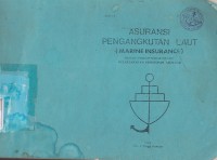 Asuransi Pengangkutan Laut ( Marine Insurance ) : Prinsip - Prinsip Pokok Dalam Melaksanakan Penutupan Asuransi Jilid I