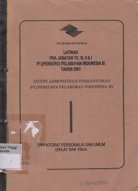 Sistim Administrasi Perkantoran PT. (Persero) Pelabuhan Indonesia III : Latihan Pra Jabatan Tk. III, II & I PT. (Persero) Pelabuhan Indonesia III Tahun 2001