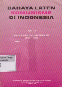 Bahaya Laten Komunisme Di Indonesia Jilid III Konsolidasi Dan Infiltrasi PKI (1950-1959)
