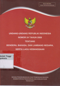 Image of Undang - undang reublik indonesia nomor 24 tahun 2009 tentang bendera,bahasa,dan lambang negara serta lagu kebangsaan